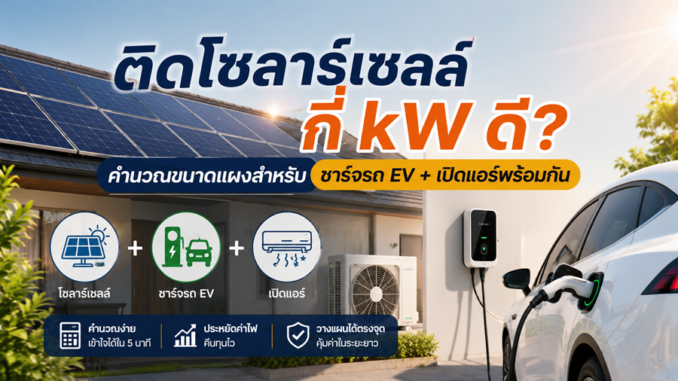 ติดโซลาร์เซลล์กี่ kW ดี? คำนวณขนาดแผงสำหรับชาร์จรถ EV + เปิดแอร์พร้อมกัน