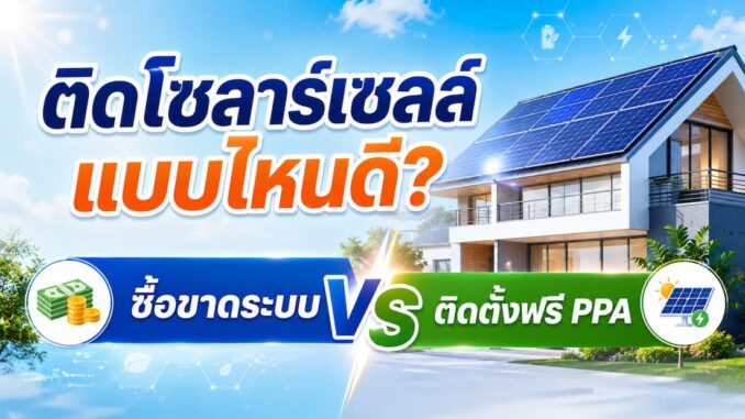 ติดโซลาร์เซลล์แบบไหนดี? ซื้อขาดระบบ VS ติดตั้งฟรี PPA