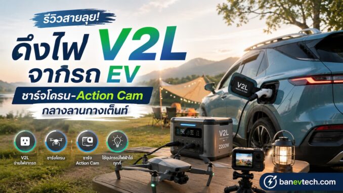 รถ EV สายแคมป์ปิ้งต้องรู้! รีวิวประสบการณ์จริงใช้ไฟ V2L ชาร์จโดรน กล้องแอคชันแคม และไมค์ไร้สายกลางเต็นท์ กินแบตเตอรี่รถกี่เปอร์เซ็นต์? พร้อมข้อควรระวัง